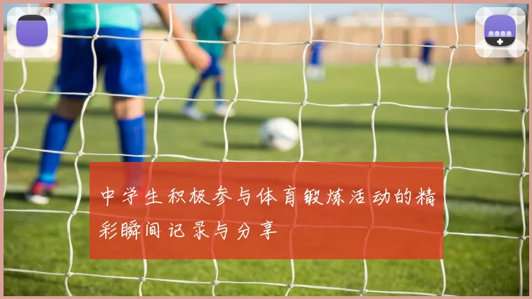 中学生积极参与体育锻炼活动的精彩瞬间记录与分享