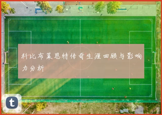 科比布莱恩特传奇生涯回顾与影响力分析