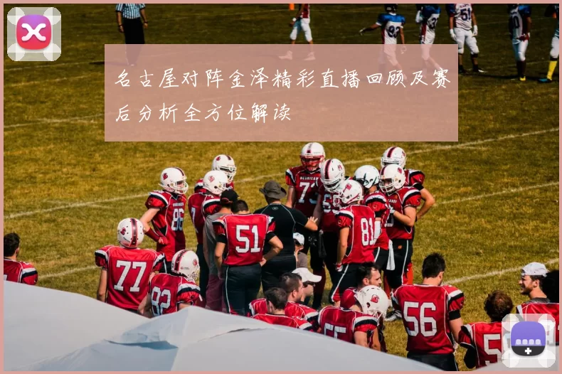 名古屋对阵金泽精彩直播回顾及赛后分析全方位解读